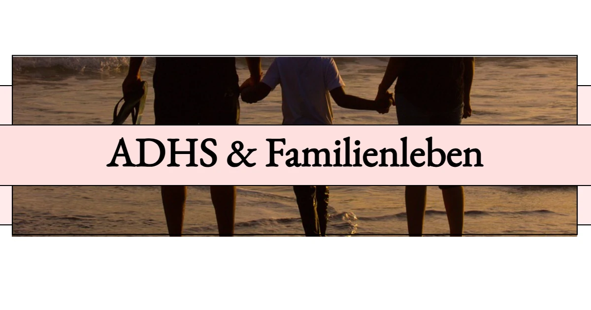 Mehr über den Artikel erfahren ADHS und Familienleben: 12 Fehler, die du bei der Routine vermeiden solltest
